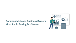 Common Mistakes Business Owners Must Avoid During Tax Season